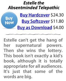 Estelle can't quite get the hang of her supernatural powers. Then she wins the lottery. This book isn't exactly a kid's book, although it is totally appropriate for all audiences. It's just that some of the words are big.