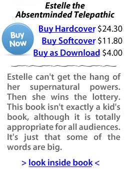 Estelle can't get the hang of her supernatural powers. Then she wins the lottery. This book isn't exactly a kid's book, although it is totally appropriate for all audiences. It's just that some of the words are big.