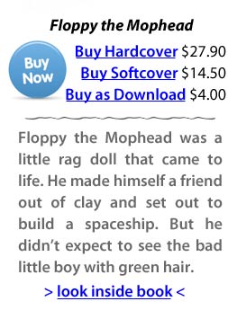 Floppy the Mophead was a little rag doll that came to life. He made himself a friend out of clay and set out to build a spaceship. But he didn’t expect to see the bad little boy with green hair. Buy now. Digital publishing.